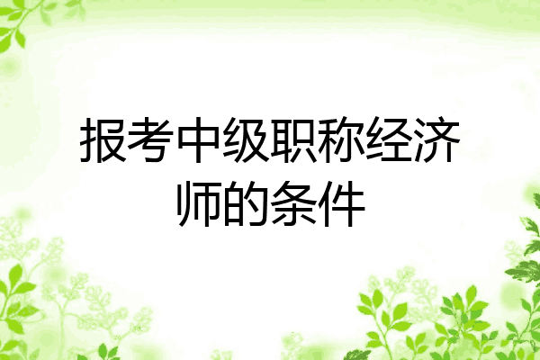 报考中级职称经济师的条件