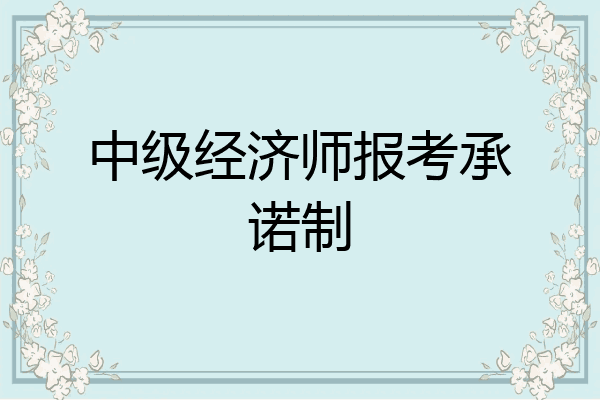 中级经济师报考承诺制