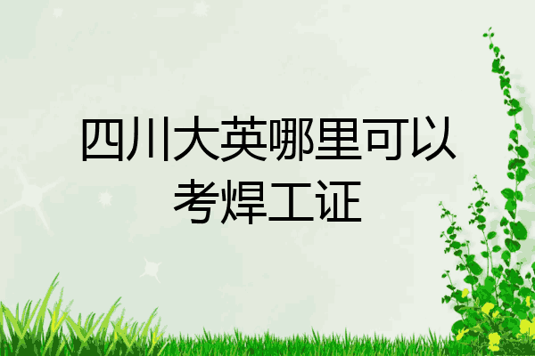 四川大英哪里可以考焊工证