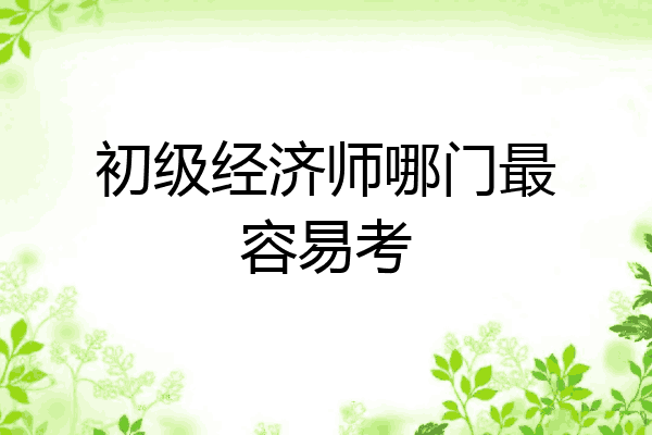初级经济师哪门最容易考
