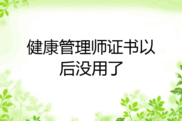 健康管理师证书以后没用了