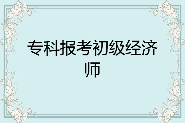 专科报考初级经济师
