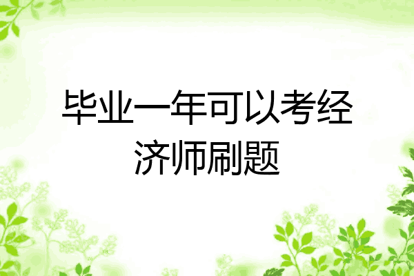 毕业一年可以考经济师刷题