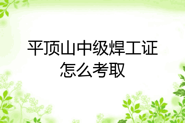 平顶山中级焊工证怎么考取