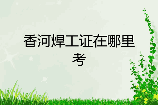 香河焊工证在哪里考