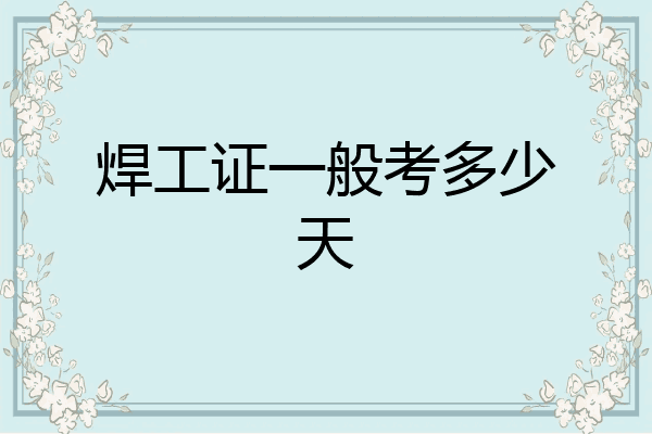 焊工证一般考多少天