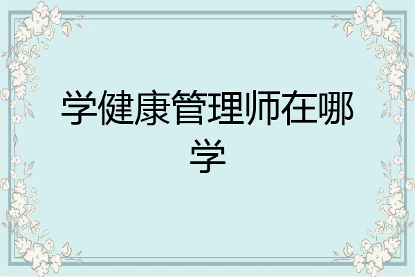 学健康管理师在哪学