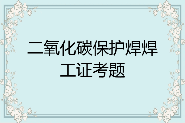 二氧化碳保护焊焊工证考题