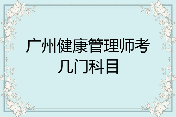 广州健康管理师考几门科目