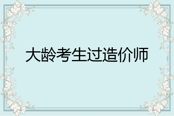 大龄考生过造价师