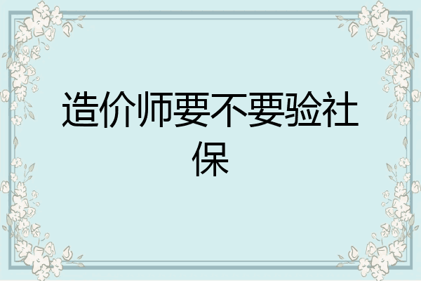造价师要不要验社保