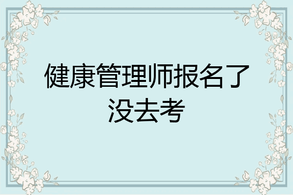 健康管理师报名了没去考