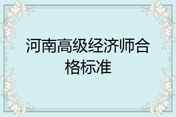 河南高级经济师合格标准