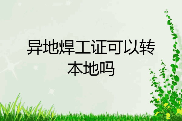 异地焊工证可以转本地吗