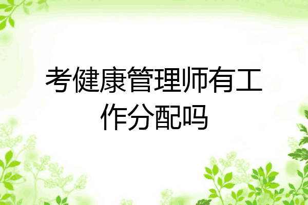 考健康管理师有工作分配吗