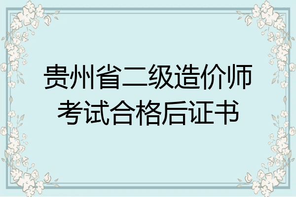 贵州省二级造价师考试合格后证书