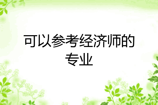 可以参考经济师的专业