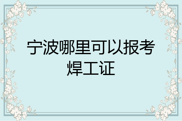 宁波哪里可以报考焊工证