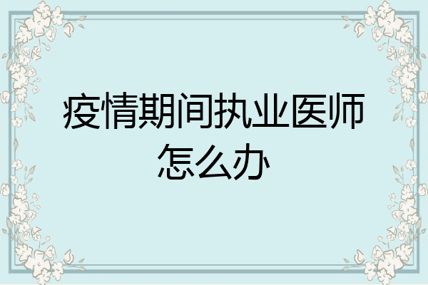 疫情期间执业医师怎么办
