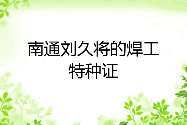 南通刘久将的焊工特种证