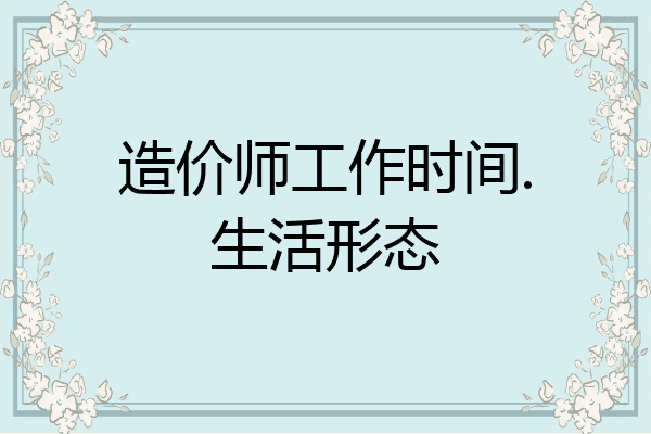 造价师工作时间.生活形态
