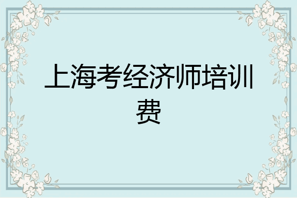 上海考经济师培训费