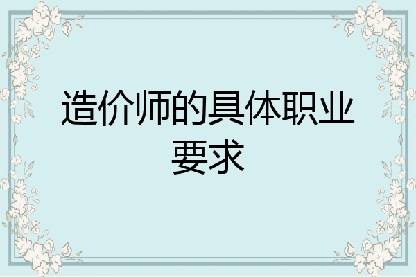 造价师的具体职业要求