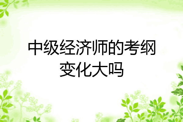 中级经济师的考纲变化大吗