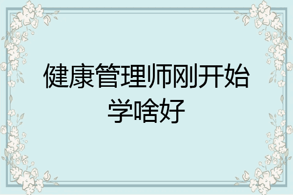 健康管理师刚开始学啥好