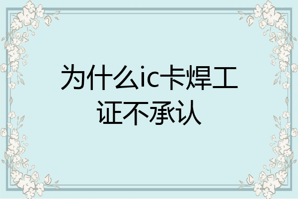 为什么ic卡焊工证不承认