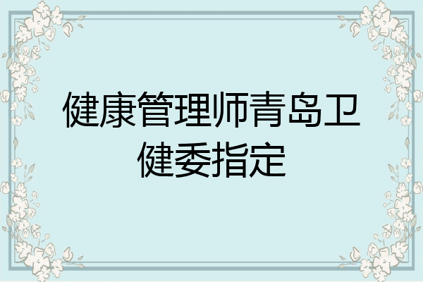 健康管理师青岛卫健委指定