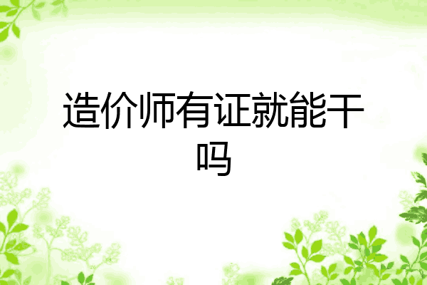 造价师有证就能干吗