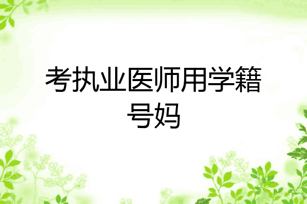 考执业医师用学籍号妈