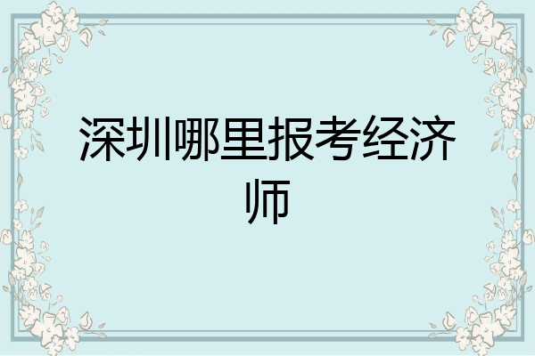 深圳哪里报考经济师
