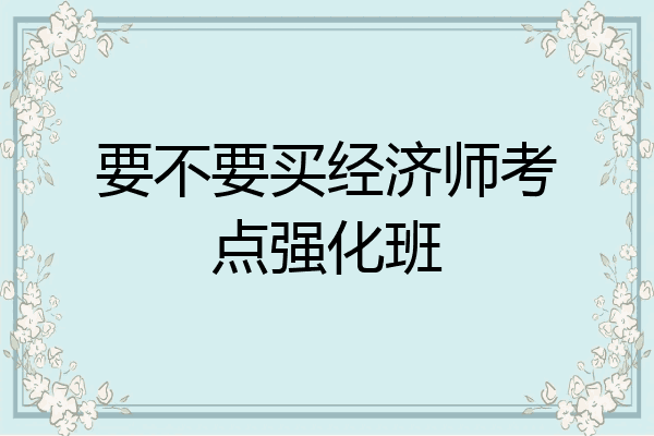 要不要买经济师考点强化班