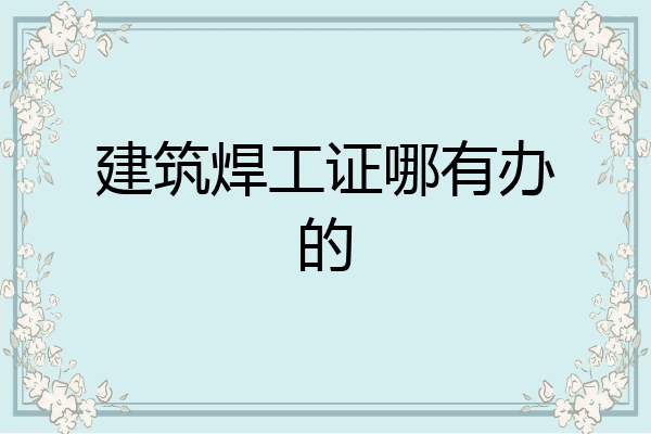 建筑焊工证哪有办的