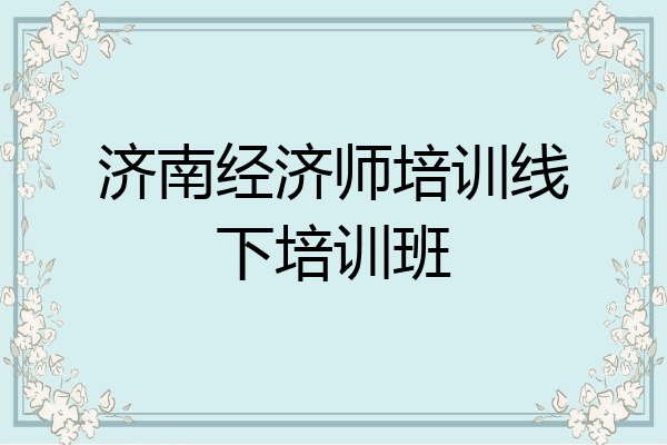 济南经济师培训线下培训班
