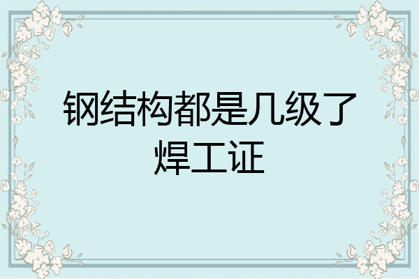 钢结构都是几级了焊工证