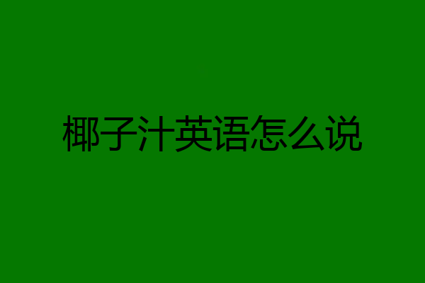 椰子汁英语怎么说