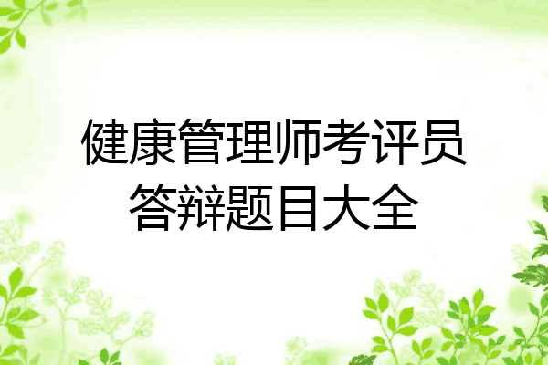 健康管理师考评员答辩题目大全