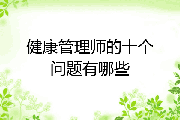 健康管理师的十个问题有哪些