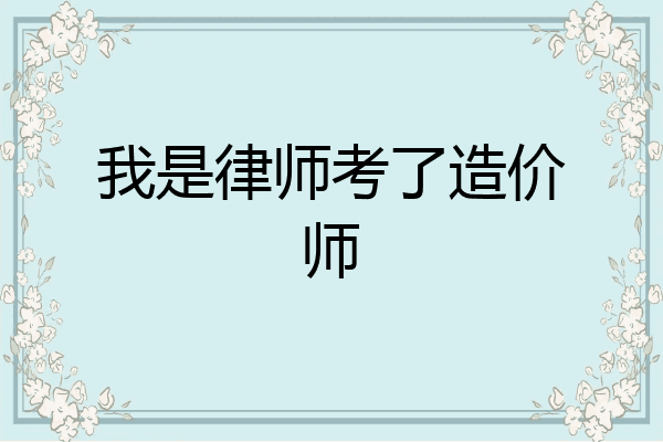 我是律师考了造价师