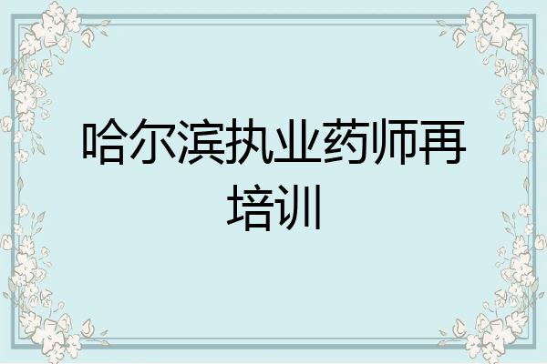 哈尔滨执业药师再培训