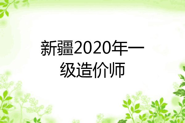 新疆2020年一级造价师