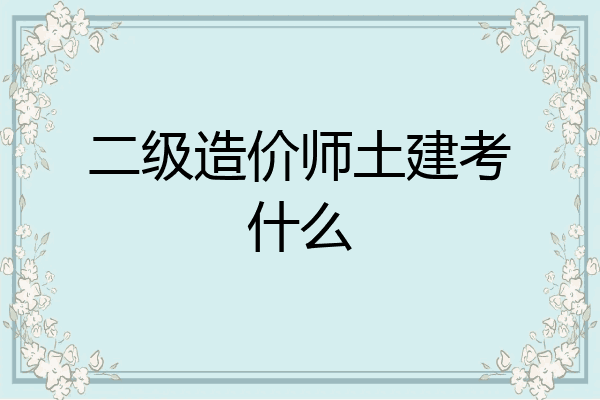 二级造价师土建考什么
