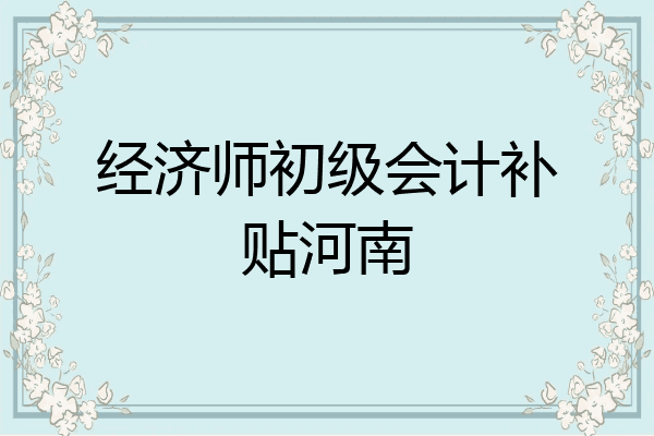 经济师初级会计补贴河南