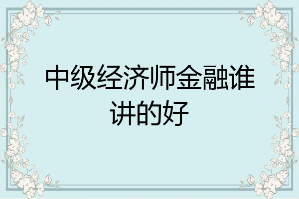 中级经济师金融谁讲的好