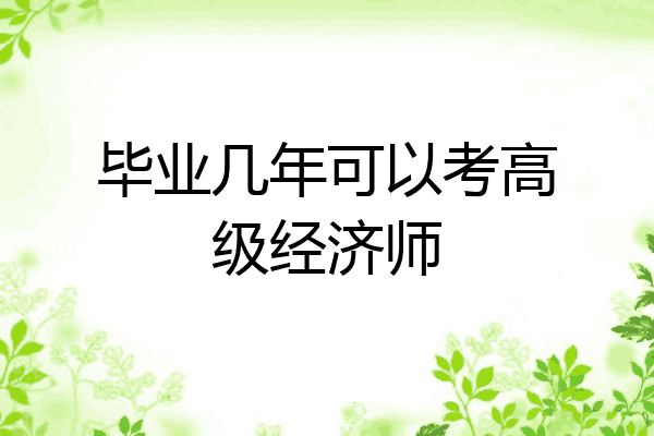 毕业几年可以考高级经济师