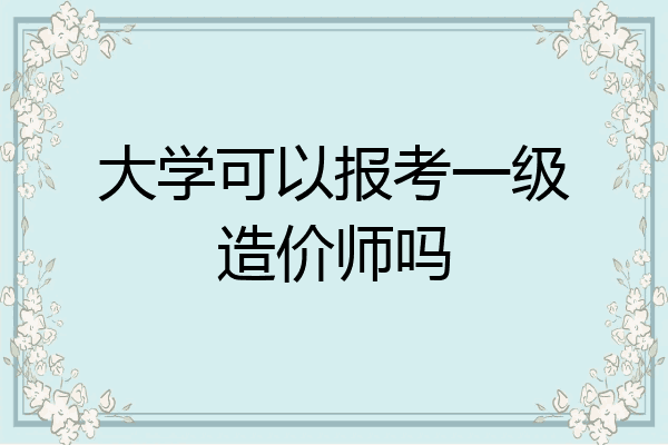 大学可以报考一级造价师吗