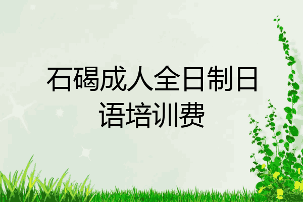 石碣成人全日制日语培训费